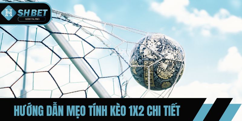Hướng dẫn mẹo tính kèo 1X2 chi tiết