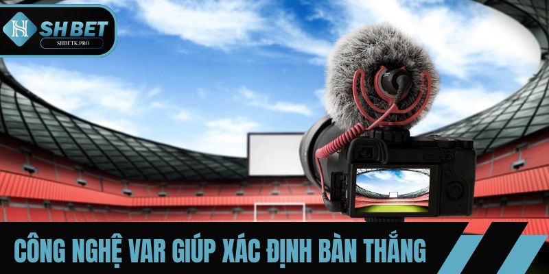 Công nghệ VAR giúp xác định bàn thắng, thẻ phạt và lỗi việt vị  